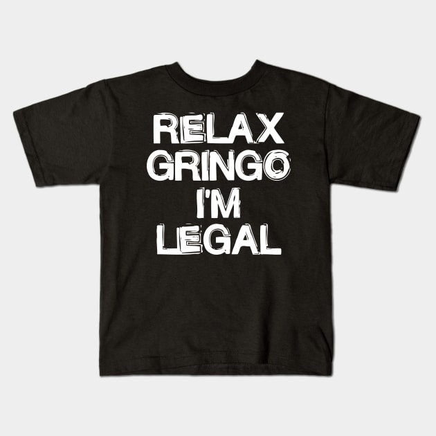 Relax Gringo I'm Legal Kids T-Shirt by CuteSyifas93